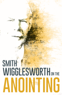 Wigglesworth on the Anointing