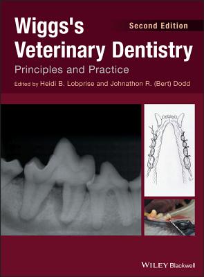 Wiggs's Veterinary Dentistry: Principles and Practice - Lobprise, Heidi B. (Editor), and Dodd, Johnathon R. (Bert) (Editor)
