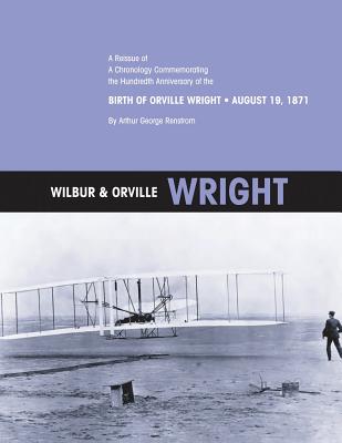 Wilbur & Orville Wright: A Reissue of A Chronology Commemorating the Hundredth Anniversary of the Birth of Orville Wright, August 19, 1871 - Administration, National Aeronautics and, and Renstrom, Arthur George