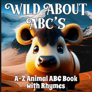 Wild About ABCs: Discover the Joy of Learning with Our A-Z Animal ABC Book with Rhymes!