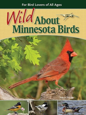 Wild about Minnesota Birds: For Bird Lovers of All Ages - Porter, Adele