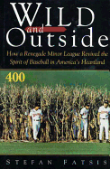 Wild and Outside: How a Renegade Minor League Revived the Spirit of Baseball in America's Heartland