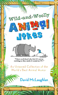 Wild-And-Woolly Animal Jokes: An Untamed Collection of the World's Best Animal Humor