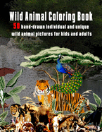 Wild Animal Coloring Book: 50 hand-drawn individual and unique wild animal pictures for kids and adults