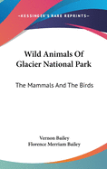 Wild Animals Of Glacier National Park: The Mammals And The Birds