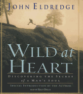 Wild at Heart: Discovering the Secret of a Man's Soul - Eldredge, John, and Dolan, Kelly Ryan (Read by)