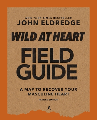 Wild at Heart Field Guide, Revised Edition: Discovering the Secret of a Man's Soul - Eldredge, John