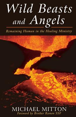 Wild Beasts and Angels: Remaining Human in the Healing Ministry - Mitton, Michael