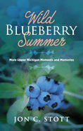 Wild Blueberry Summer: More Upper Michigan Moments and Memories