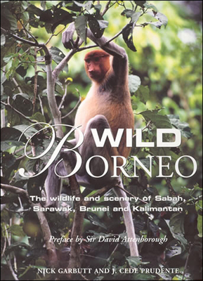 Wild Borneo: The Wildlife and Scenery of Sabah, Sarawak, Brunei and Kalimantan - Garbutt, Nick, and Prudente, J Cede