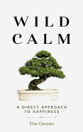 Wild Calm: A Direct Approach to Happiness