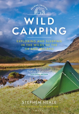 Wild Camping: Exploring and Sleeping in the Wilds of the UK and Ireland - Neale, Stephen, and Stafford, Ed (Foreword by)