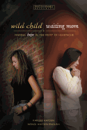 Wild Child, Waiting Mom: Finding Hope in the Midst of Heartache