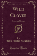 Wild Clover: Poems and Stories (Classic Reprint)