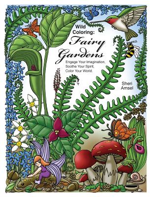 Wild Coloring: Fairy Gardens: Engage Your Imagination, Soothe Your Spirit, Color Your World. - Amsel, Sheri