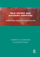 Wild Desires and Mistaken Identities: Lesbianism and Psychoanalysis