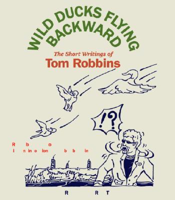 Wild Ducks Flying Backward: The Short Writings of Tom Robbins - Robbins, Tom (Read by), and Winger, Debra (Introduction by)