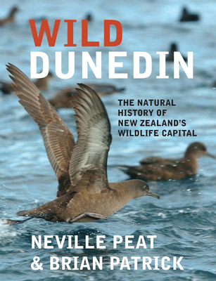 Wild Dunedin: The natural history of New Zealand's wildlife capital - Peat, Neville, and Patrick, Brian