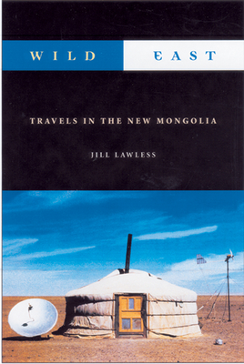 Wild East: The New Mongolia - Lawless, Jill