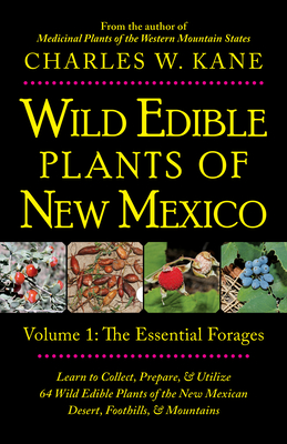 Wild Edible Plants of New Mexico: Volume 1: The Essentail Forages - Kane, Charles W