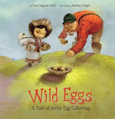 Wild Eggs: A Tale of Arctic Egg Collecting - Napayok-Short, Suzie