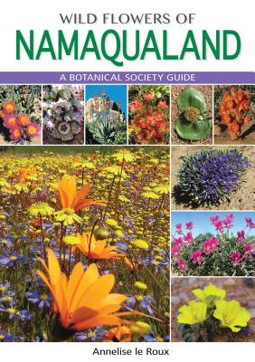 Wild Flowers of Namaqualand: A Botanical Society guide - le Roux, Annelise