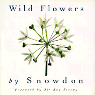 Wild Flowers - Snowdon, Antony Armstrong-Jones, and Snowden, and Strong, Roy C (Foreword by)