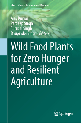 Wild Food Plants for Zero Hunger and Resilient Agriculture - Kumar, Ajay (Editor), and Singh, Pardeep (Editor), and Singh, Suruchi (Editor)