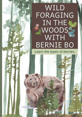 Wild Foraging In The Woods With Bernie Bo: Learn The Type Of Berries - Little, Jane