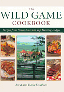 Wild Game Cookbook: Recipes from North America's Top Hunting Lodges