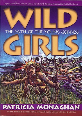 Wild Girls: The Path of the Young Goddess - Monaghan, Patricia, Ph.D.