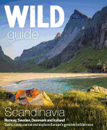 Wild Guide Scandinavia (Norway, Sweden, Iceland and Denmark): Swim, Camp, Canoe and Explore Europe's Greatest Wilderness