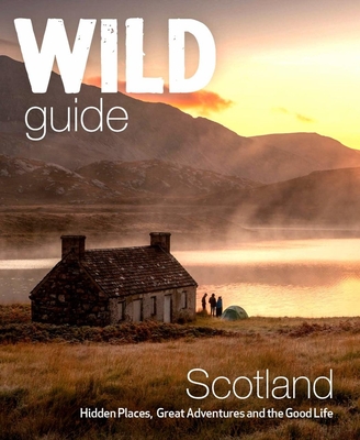 Wild Guide Scotland: Hidden places, great adventures & the good life including southern Scotland (second edition) - Grant, Kimberley, and Cooper, David, and Gaston, Richard