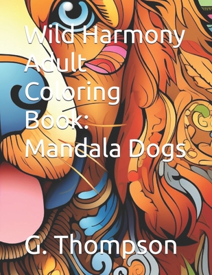 Wild Harmony Adult Coloring Book: Mandala Dogs - Thompson, G