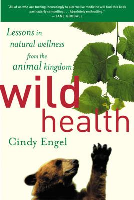 Wild Health: How Animals Keep Themselves Will and What We Can Learn from Them - Engel, Cindy, PH.D.