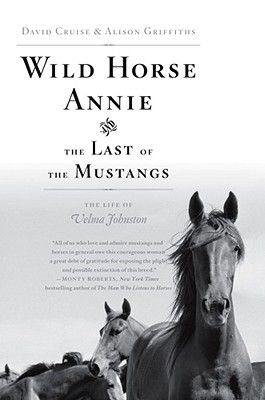 Wild Horse Annie and the Last of the Mustangs: The Last of the Mustangs: The Life of Velma Johnston - Cruise, David, and Griffiths, Alison, Professor