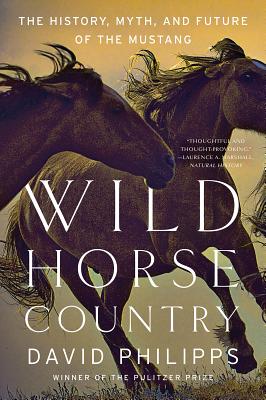 Wild Horse Country: The History, Myth, and Future of the Mustang, America's Horse - Philipps, David