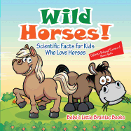 Wild Horses! Scientific Facts for Kids Who Love Horses - Children's Biological Science of Horses Books