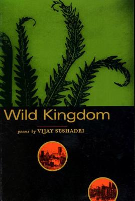 Wild Kingdom: Poems - Seshadri, Vijay