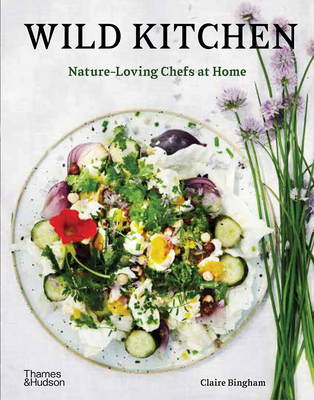 Wild Kitchen: Nature-Loving Chefs at Home - Bingham, Claire