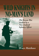 Wild Knights in No-Man's Land: The Korean War Recalled - Matthews, Bruce