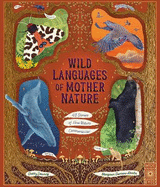 Wild Languages of Mother Nature: 48 Stories of How Nature Communicates: 48 Stories of How Nature Communicates
