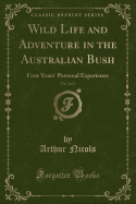 Wild Life and Adventure in the Australian Bush, Vol. 2 of 2: Four Years' Personal Experience (Classic Reprint)