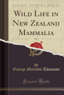 Wild Life in New Zealand Mammalia, Vol. 1 (Classic Reprint)