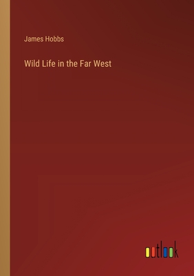 Wild Life in the Far West - Hobbs, James