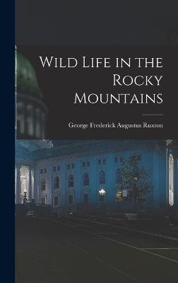Wild Life in the Rocky Mountains - Ruxton, George Frederick Augustus