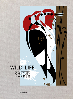 Wild Life: The Life and Work of Charley Harper - Gestalten (Editor), and Charley Harper Art Studio (Editor), and Rhodes, Margaret (Editor)