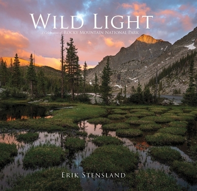 Wild Light: A Celebration of Rocky Mountain National Park - Stensland, Erik, and Nyswander, Janna (Editor)