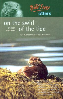 Wild Lives Otters: On the Swirl of the Tide - MacCaskill, Bridget