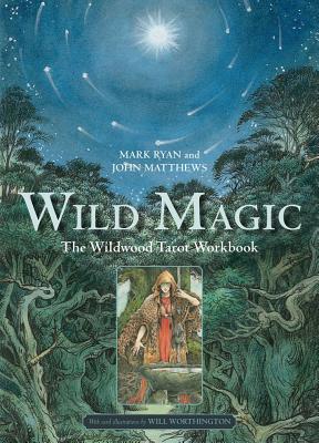 Wild Magic: The Wildwood Tarot Workbook - Ryan, Mark, and Matthews, John
